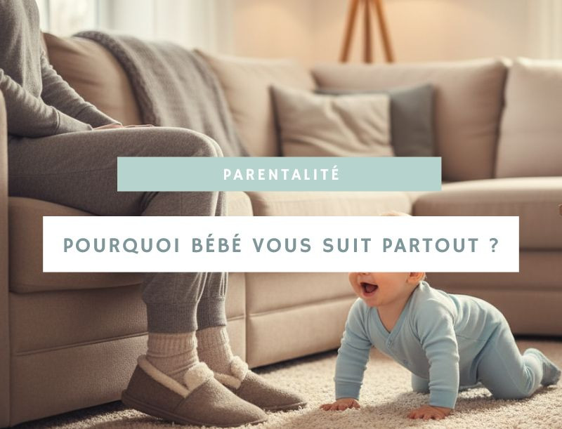 Pourquoi bébé vous suit partout : comprendre le comportement pot de colle de votre enfant