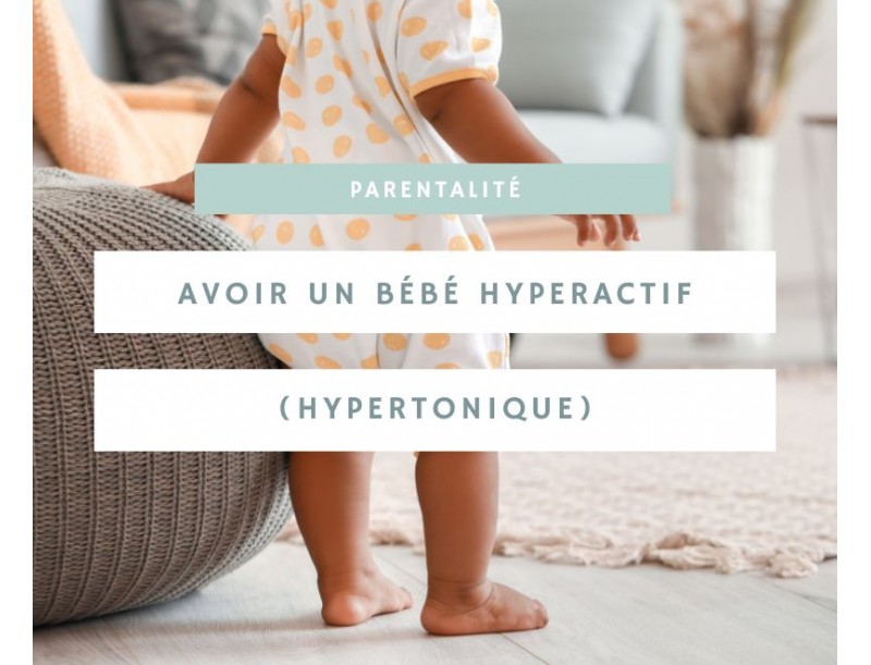Comprendre et gérer un bébé hyperactif et hypertonique