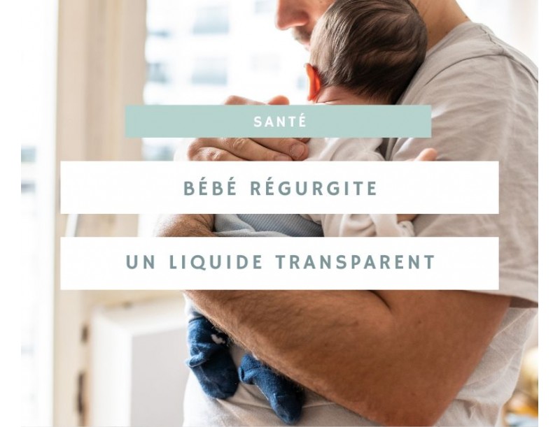 Comprendre pourquoi votre bébé régurgite du liquide transparent