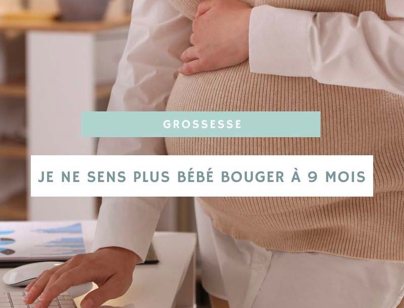 Que faire si je ne sens plus bébé bouger à 9 mois de grossesse