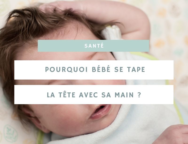 Pourquoi bébé se tape la tête avec la main