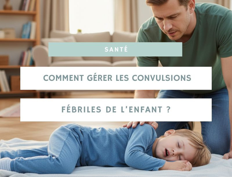 Comment gérer les convulsions fébriles de l’enfant ?