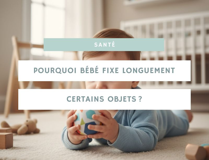 Pourquoi bébé fixe longuement certains objets ?