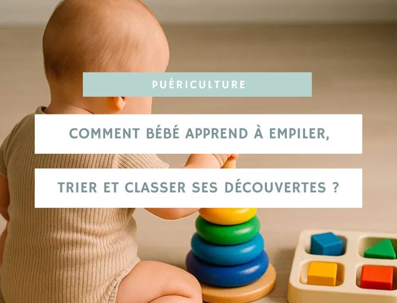 Comment bébé apprend à empiler, trier et classer ses découvertes ?