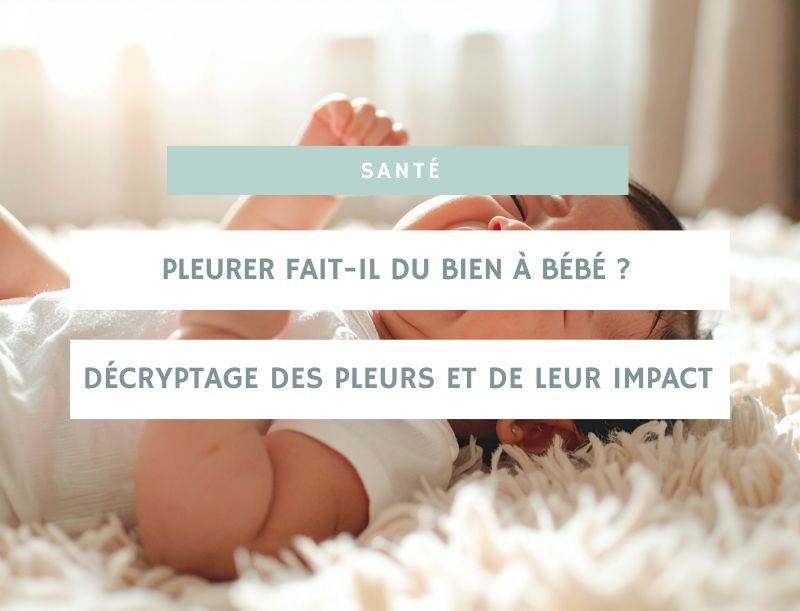 Pleurer fait-il du bien à bébé ? décryptage des pleurs et de leur impact