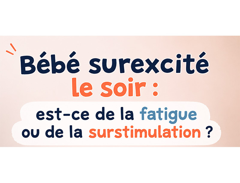 Bébé surexcité le soir : est-ce de la fatigue ou de la surstimulation ?